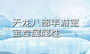 天龙八部手游宝宝专属属性