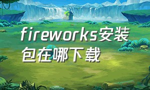 fireworks安装包在哪下载