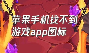 苹果手机找不到游戏app图标