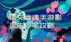 倩女幽魂手游影灵朱砂笔攻略