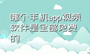 哪个手机app视频软件是全部免费的