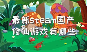 最新steam国产修仙游戏有哪些