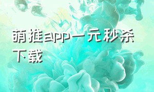 萌推app一元秒杀下载