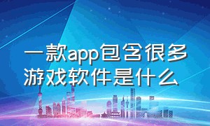 一款app包含很多游戏软件是什么