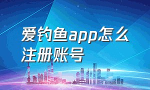 爱钓鱼app怎么注册账号