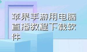 苹果手游用电脑直播教程下载软件