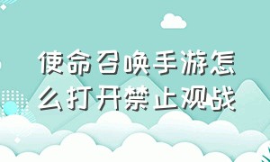 使命召唤手游怎么打开禁止观战