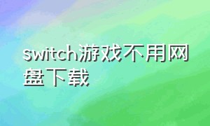 switch游戏不用网盘下载