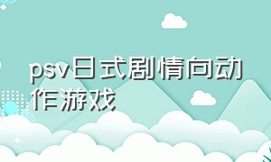 psv日式剧情向动作游戏