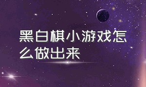 黑白棋小游戏怎么做出来