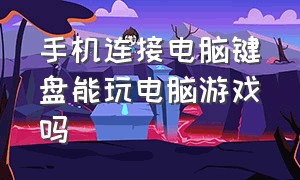 手机连接电脑键盘能玩电脑游戏吗