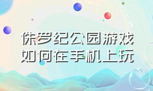 侏罗纪公园游戏如何在手机上玩