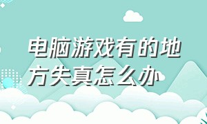 电脑游戏有的地方失真怎么办