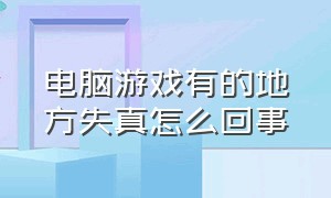 电脑游戏有的地方失真怎么回事