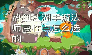 热血江湖手游法师属性点怎么选的