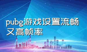 pubg游戏设置流畅又高帧率