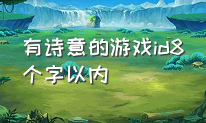 有诗意的游戏id8个字以内