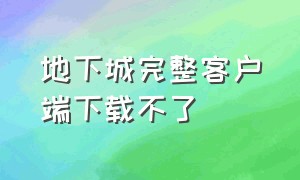 地下城完整客户端下载不了