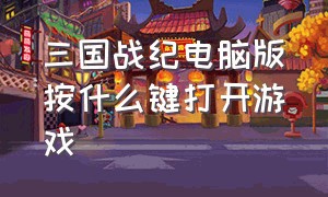 三国战纪电脑版按什么键打开游戏