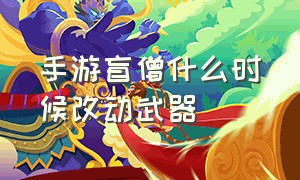 手游盲僧什么时候改动武器