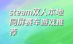 steam双人本地同屏赛车游戏推荐