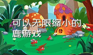 可以无限缩小的鹿游戏