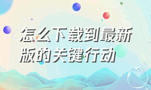 怎么下载到最新版的关键行动