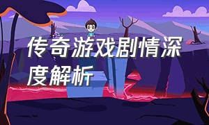 传奇游戏剧情深度解析