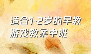 适合1-2岁的早教游戏教案中班