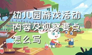 幼儿园游戏活动内容及观察要点怎么写