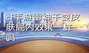 cf手游雷神千变皮肤局内效果一样吗