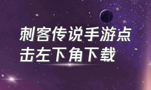 刺客传说手游点击左下角下载