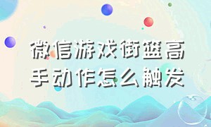 微信游戏街篮高手动作怎么触发