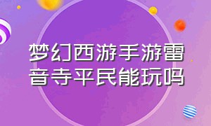 梦幻西游手游雷音寺平民能玩吗