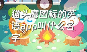 猫头鹰图标的英语app叫什么名字