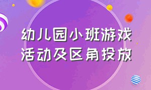 幼儿园小班游戏活动及区角投放