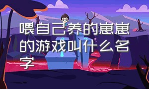 喂自己养的崽崽的游戏叫什么名字