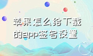 苹果怎么给下载的app签名设置