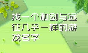 找一个和剑与远征几乎一样的游戏名字