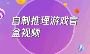 自制推理游戏盲盒视频