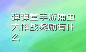 弹弹堂手游捕虫大作战奖励有什么