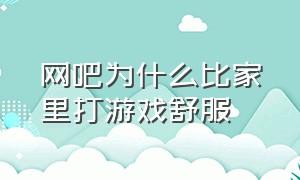 网吧为什么比家里打游戏舒服