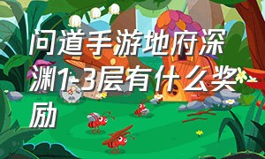 问道手游地府深渊1-3层有什么奖励