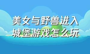 美女与野兽进入城堡游戏怎么玩