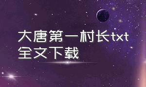 大唐第一村长txt全文下载