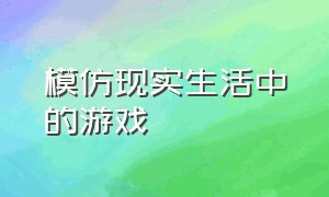 模仿现实生活中的游戏