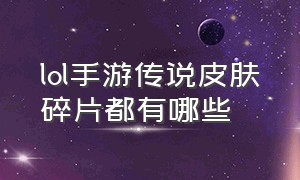 lol手游传说皮肤碎片都有哪些