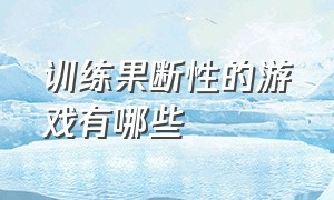 训练果断性的游戏有哪些