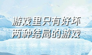 游戏里只有好坏两种结局的游戏