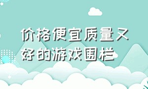 价格便宜质量又好的游戏围栏